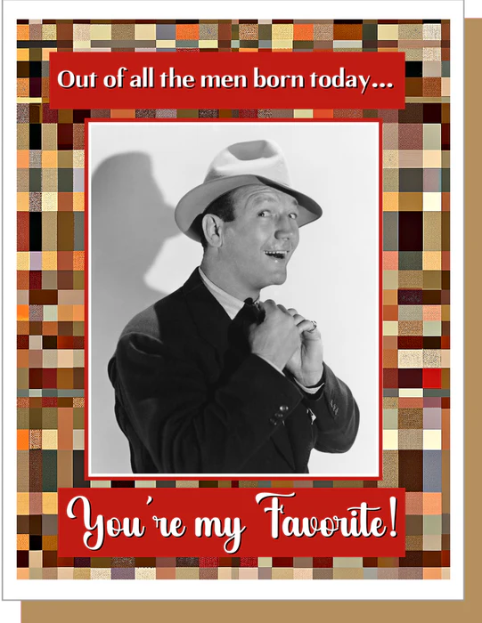 Out of All the Men Born Today - Male Birthday Greeting Card